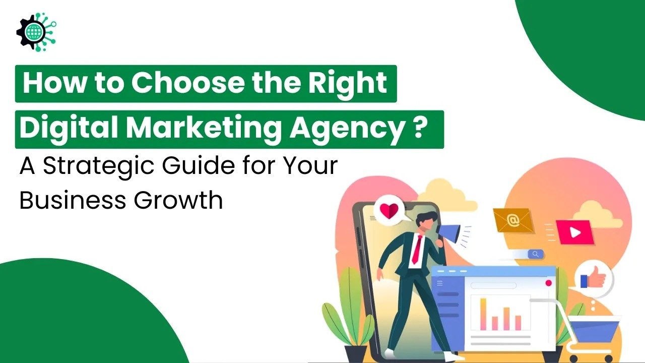 How to Choose the Right Digital Marketing Agency for Your Business: A Strategic Guide for Growth