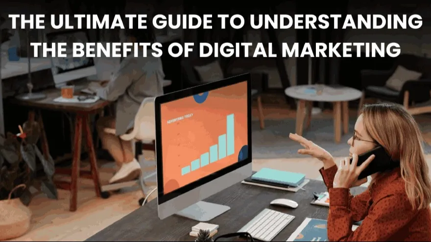 The Ultimate Guide to Understanding the Benefits of Digital Marketing
